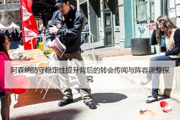 阿森纳防守稳定性提升背后的转会传闻与阵容调整探究